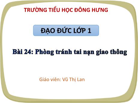 Bài giảng Đạo đức Lớp 1 (Kết nối tri thức) - Bài 24: Phòng tránh tai nạn giao thông - Vũ Thị Lan