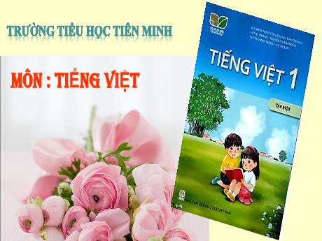 Bài giảng Tiếng Việt 1 (Kết nối tri thức) - Bài 25: Ôn tập và kể chuyện - Trường Tiểu học Tiên Minh