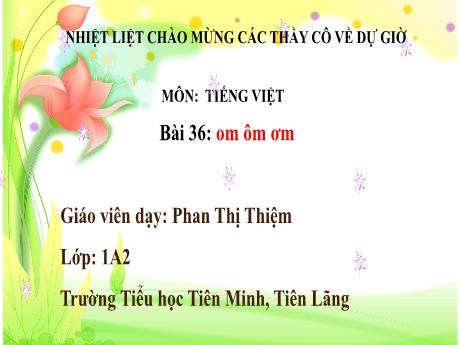 Bài giảng Tiếng Việt 1 (Kết nối tri thức) - Bài 36: Om, ôm, ơm - Phan Thị Thiệm