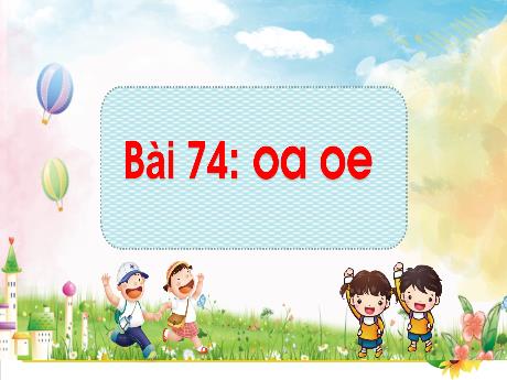 Bài giảng Tiếng Việt 1 (Kết nối tri thức) - Bài 74: Oa, oe (Tiết 2)
