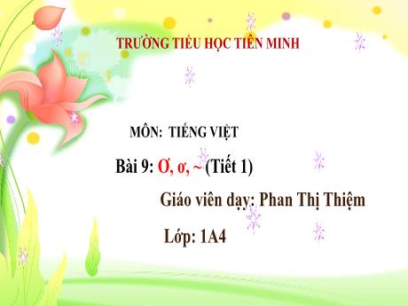 Bài giảng Tiếng Việt 1 (Kết nối tri thức) - Bài 9: Ơ, ơ (Tiết 1) - Phan Thị Thiệm