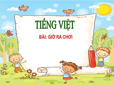 Bài giảng Tiếng Việt Lớp 1 - Chủ đề: Mái trường mến yêu - Bài 6: Giờ ra chơi