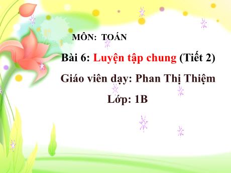 Bài giảng Toán Lớp 1 - Bài 6: Luyện tập chung (Tiết 2) - Phan Thị Thiệm