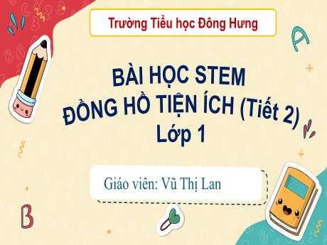 Bài giảng Toán Lớp 1 - Bài học Stem: Đồng hồ tiện ích (Tiết 2) - Vũ Thị Lan