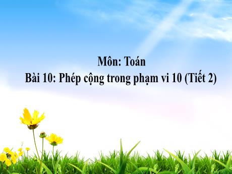 Bài giảng Toán Lớp 1 (Kết nối tri thức) - Bài 10: Phép cộng trong phạm vi 10 (Tiết 2)