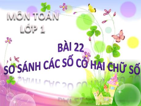 Bài giảng Toán Lớp 1 (Kết nối tri thức) - Bài 22: So sánh các số có 2 chữ số (Tiết 2+3)