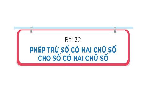 Bài giảng Toán Lớp 1 (Kết nối tri thức) - Bài 32: Phép trừ số có 2 chữ số cho số có 2 chữ số
