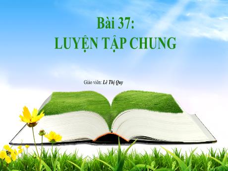 Bài giảng Toán Lớp 1 (Kết nối tri thức) - Bài 37: Luyện tập chung (Tiết 1+2) - Lê Thị Quy