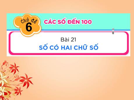 Bài giảng Toán Lớp 1 (Kết nối tri thức) - Chủ đề 6: Các số đến 100 - Bài 21: Số có 2 chữ số