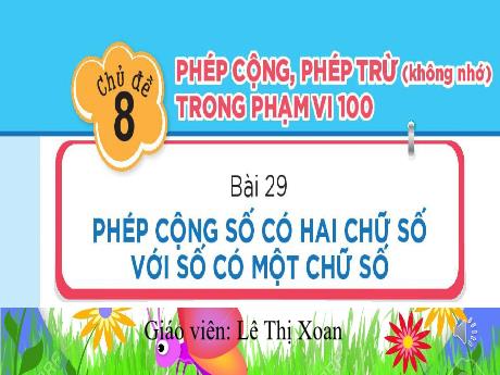 Bài giảng Toán Lớp 1 (Kết nối tri thức) - Chủ đề 6: Phép cộng, phép trừ (không nhớ) trong phạm vi 100 - Bài 29: Phép cộng có 2 chữ số với số có 1 chữ số (Tiết 1+2) - Lê Thị Xoan