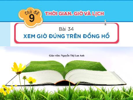 Bài giảng Toán Lớp 1 (Kết nối tri thức) - Chủ đề 9: Thời gian, giờ và lịch - Bài 34: Xem giờ đúng trên đồng hồ (Tiết 1+2) - Nguyễn Thị Lan Anh