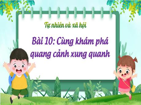 Bài giảng Tự nhiên xã hội Lớp 1 (Kết nối tri thức) - Bài 10: Cùng khám phá quanh cảnh xung quanh