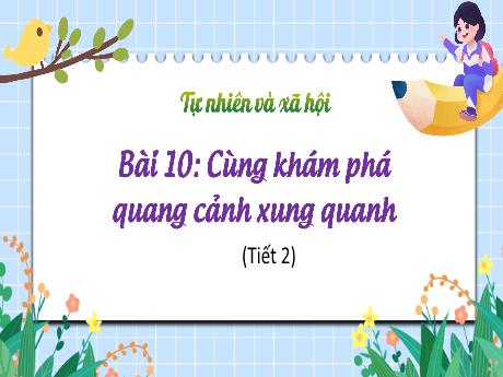 Bài giảng Tự nhiên xã hội Lớp 1 (Kết nối tri thức) - Bài 10: Cùng khám phá quanh cảnh xung quanh (Tiết 2)