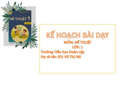 Bài giảng Mĩ thuật Lớp 1 (Kết nối tri thức) - Chủ đề 8: Người thân của em - Vũ Thị Hài