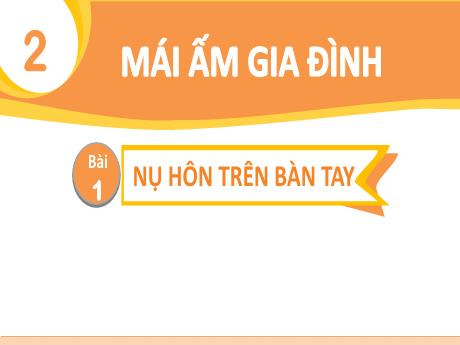 Bài giảng Tiếng Việt Lớp 1 (Kết nối tri thức) - Chủ đề 2: Mái ấm gia đình - Bài 1: Nụ hôn trên bàn tay